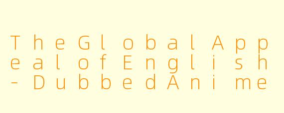 TheGlobalAppealofEnglish-DubbedAnime:BridgingCulturesThroughAnimation