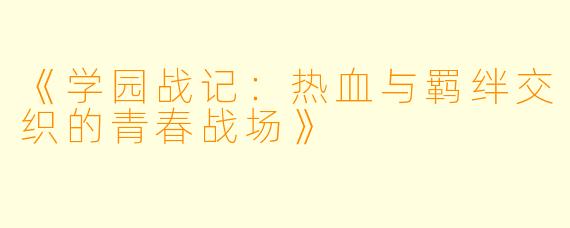 《学园战记：热血与羁绊交织的青春战场》