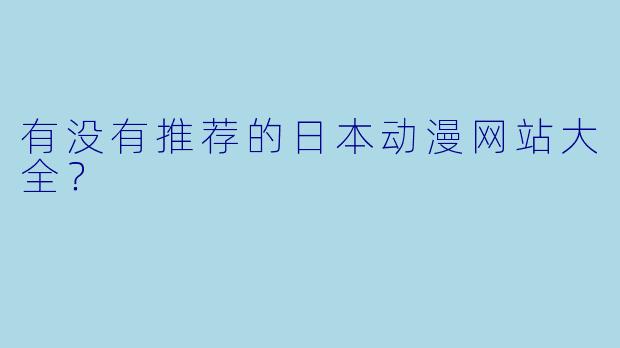 有没有推荐的日本动漫网站大全？