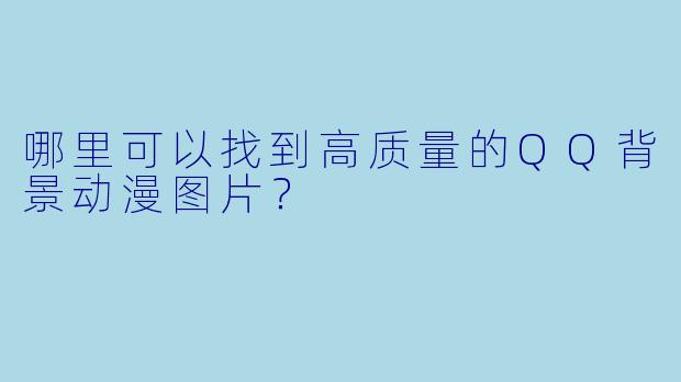哪里可以找到高质量的QQ背景动漫图片?