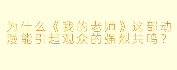 为什么《我的老师》这部动漫能引起观众的强烈共鸣？