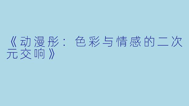 《动漫彤：色彩与情感的二次元交响》
