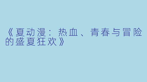 《夏动漫：热血、青春与冒险的盛夏狂欢》