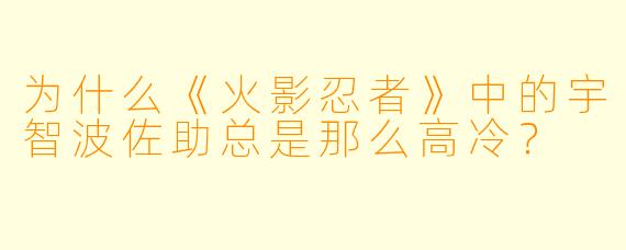 为什么《火影忍者》中的宇智波佐助总是那么高冷?