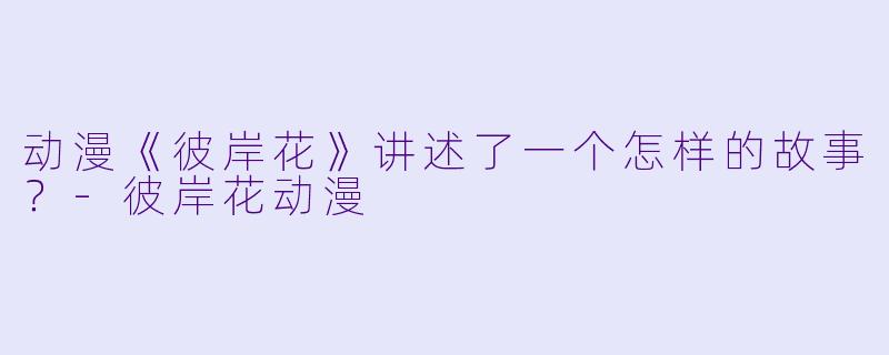 动漫《彼岸花》讲述了一个怎样的故事?