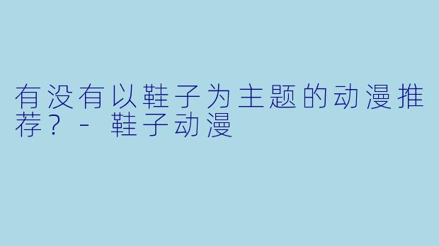 有没有以鞋子为主题的动漫推荐?