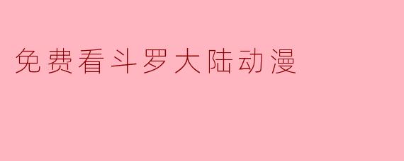 免费看斗罗大陆动漫