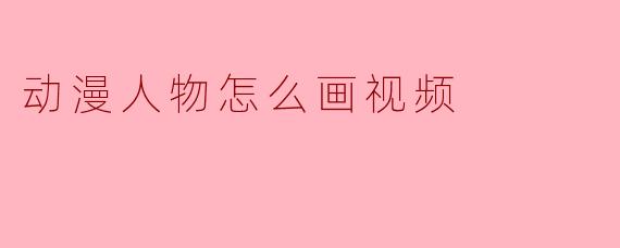 动漫人物怎么画视频