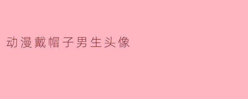 动漫戴帽子男生头像