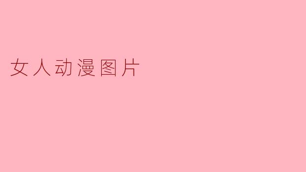 《女性动漫角色:从视觉艺术到文化符号的多元魅力》