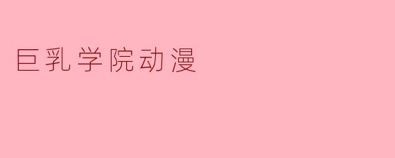 巨乳学院动漫