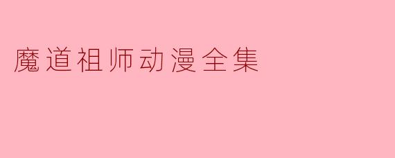 魔道祖师动漫全集