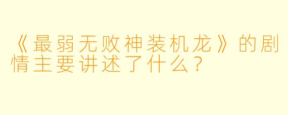 《最弱无败神装机龙》的剧情主要讲述了什么？