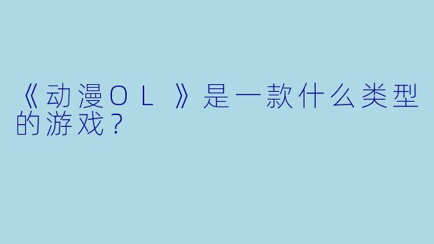《动漫OL》是一款什么类型的游戏?
