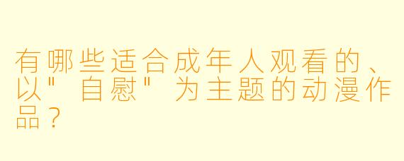 有哪些适合成年人观看的、以