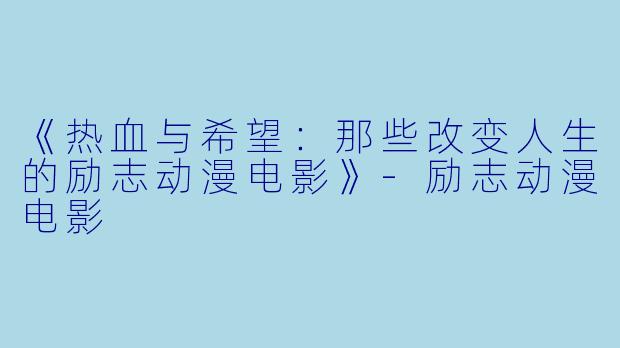 《热血与希望：那些改变人生的励志动漫电影》-励志动漫电影