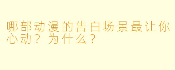 哪部动漫的告白场景最让你心动?为什么?