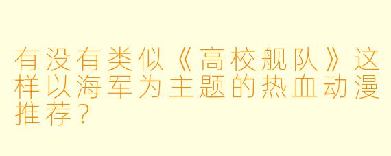 有没有类似《高校舰队》这样以海军为主题的热血动漫推荐?