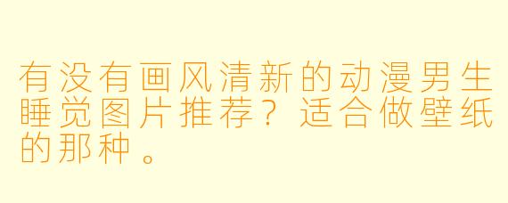 有没有画风清新的动漫男生睡觉图片推荐?适合做壁纸的那种。