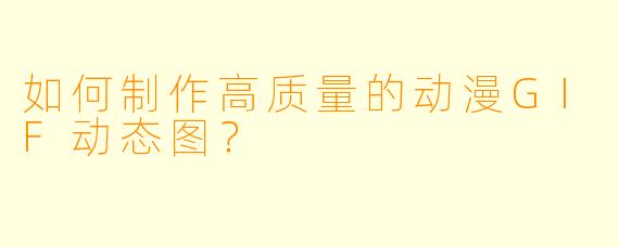 如何制作高质量的动漫GIF动态图？