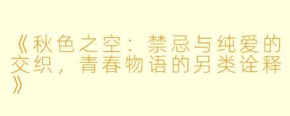 《秋色之空：禁忌与纯爱的交织，青春物语的另类诠释》