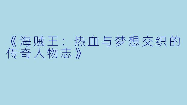 《海贼王:热血与梦想交织的传奇人物志》