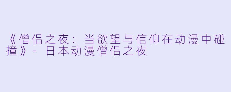 《僧侣之夜：当欲望与信仰在动漫中碰撞》-日本动漫僧侣之夜
