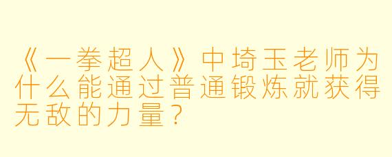 《一拳超人》中埼玉老师为什么能通过普通锻炼就获得无敌的力量?