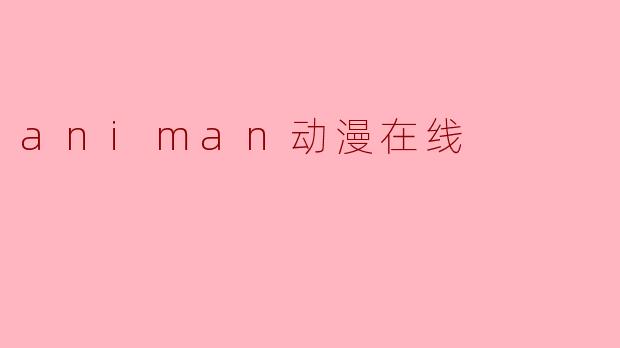 .animan动漫在线.是一个什么样的网站?