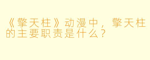《擎天柱》动漫中，擎天柱的主要职责是什么？