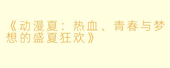 《动漫夏:热血、青春与梦想的盛夏狂欢》