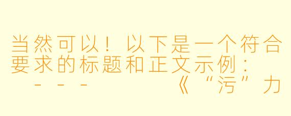 当然可以！以下是一个符合要求的标题和正文示例：

---


《“污”力全开！盘点那些让人脸红心跳的动漫名场面》