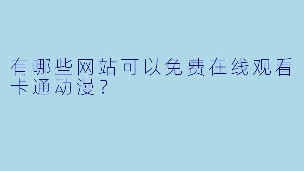 有哪些网站可以免费在线观看卡通动漫?