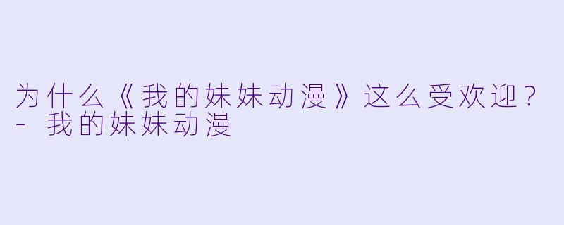 为什么《我的妹妹动漫》这么受欢迎?