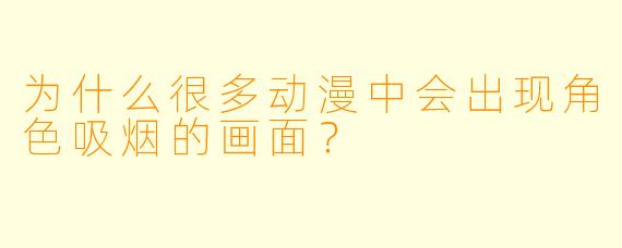 为什么很多动漫中会出现角色吸烟的画面?