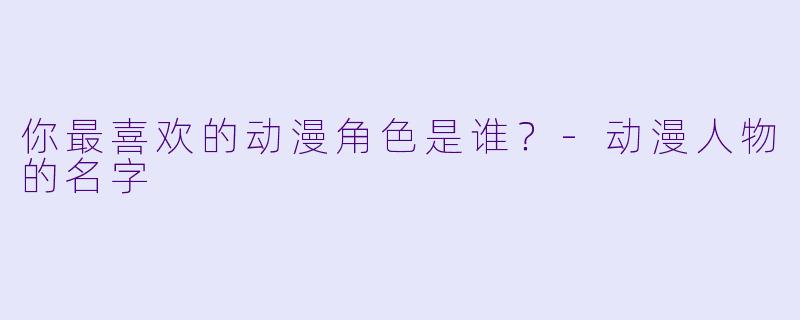 你最喜欢的动漫角色是谁？