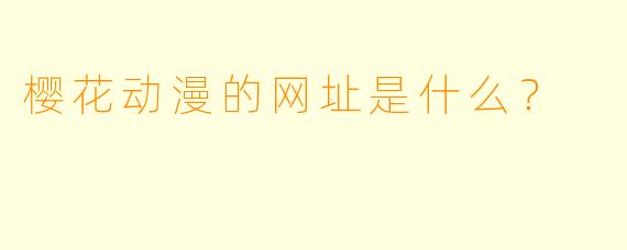 樱花动漫的网址是什么？