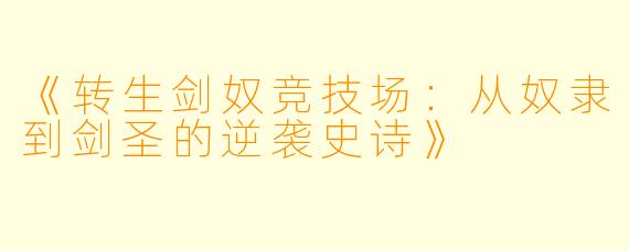 《转生剑奴竞技场：从奴隶到剑圣的逆袭史诗》