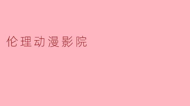 伦理动漫影院