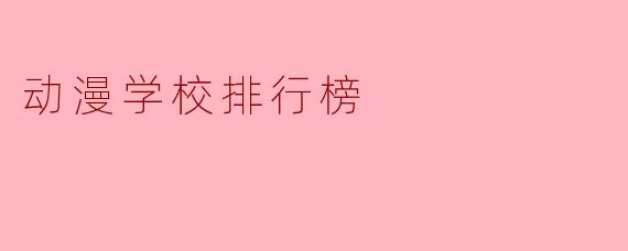 2023年全球动漫学校排行榜:顶尖学府与专业选择指南