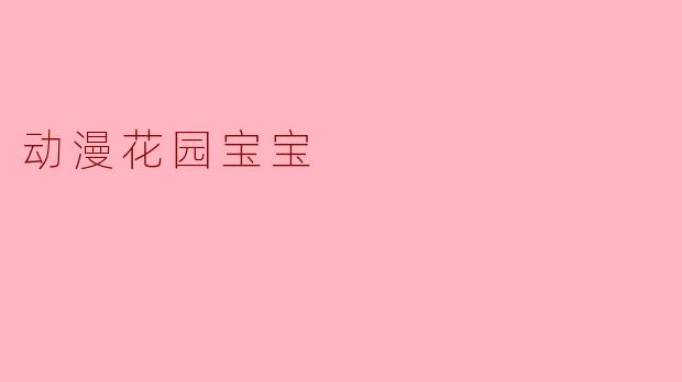 《花园宝宝》是一部怎样的动漫?适合哪个年龄段的孩子观看?