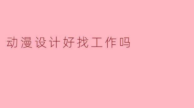 动漫设计好找工作吗