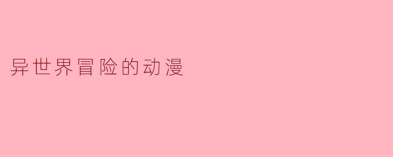 异世界冒险的动漫