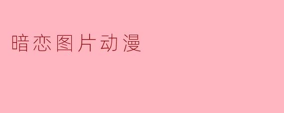 有没有适合表达暗恋心情的动漫图片推荐?