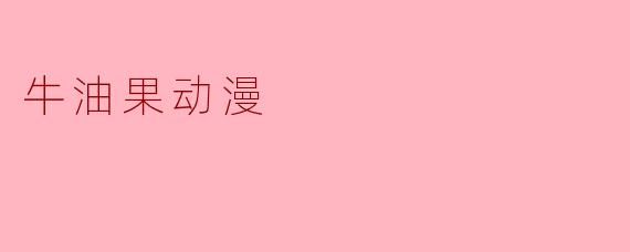 《牛油果动漫:当健康食材遇上二次元,一场绿色治愈风暴来袭!》