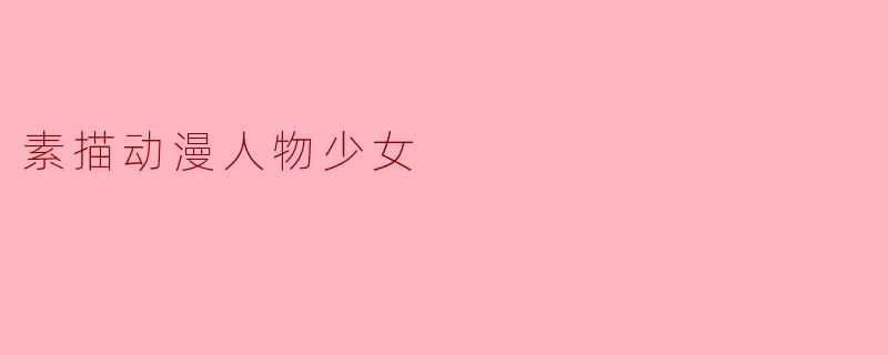 《素描动漫少女:从线条到灵动的艺术表达》