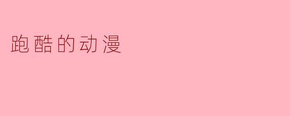 跑酷的动漫