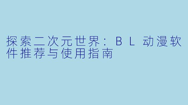 探索二次元世界：BL动漫软件推荐与使用指南