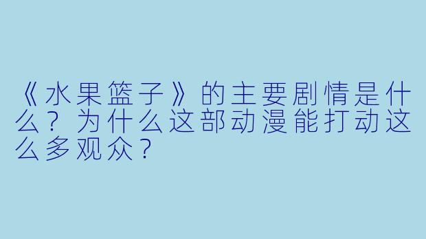 《水果篮子》的主要剧情是什么？为什么这部动漫能打动这么多观众？