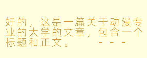 好的，这是一篇关于动漫专业的大学的文章，包含一个标题和正文。

---

###动漫专业：在大学的殿堂里，绘制二次元与三次元的未来

###